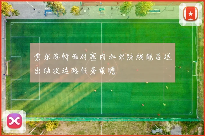 索尔洛特面对塞内加尔防线能否送出助攻边路任务前瞻