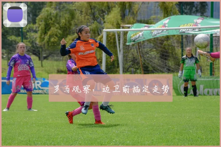 罗马观察,边卫前插定走势