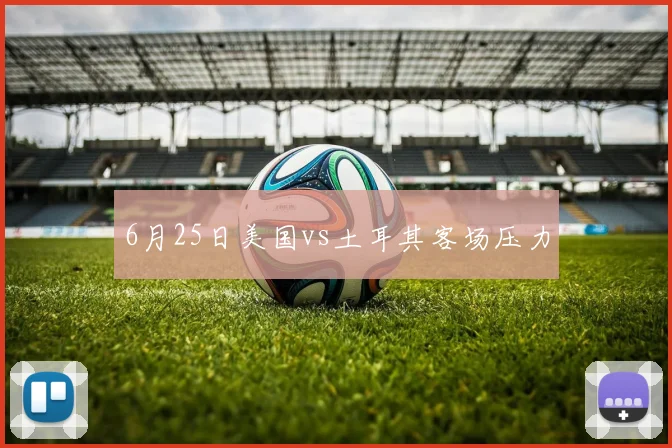 6月25日美国vs土耳其客场压力