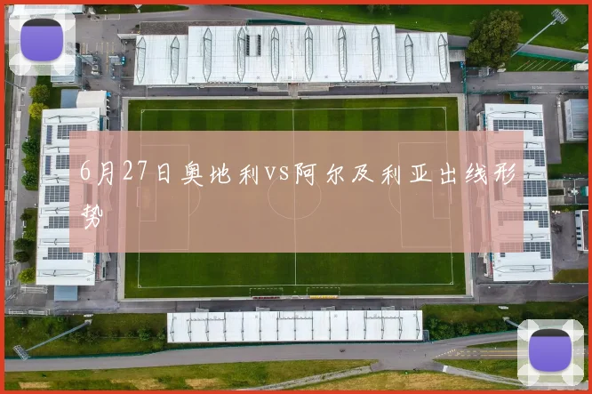 6月27日奥地利vs阿尔及利亚出线形势